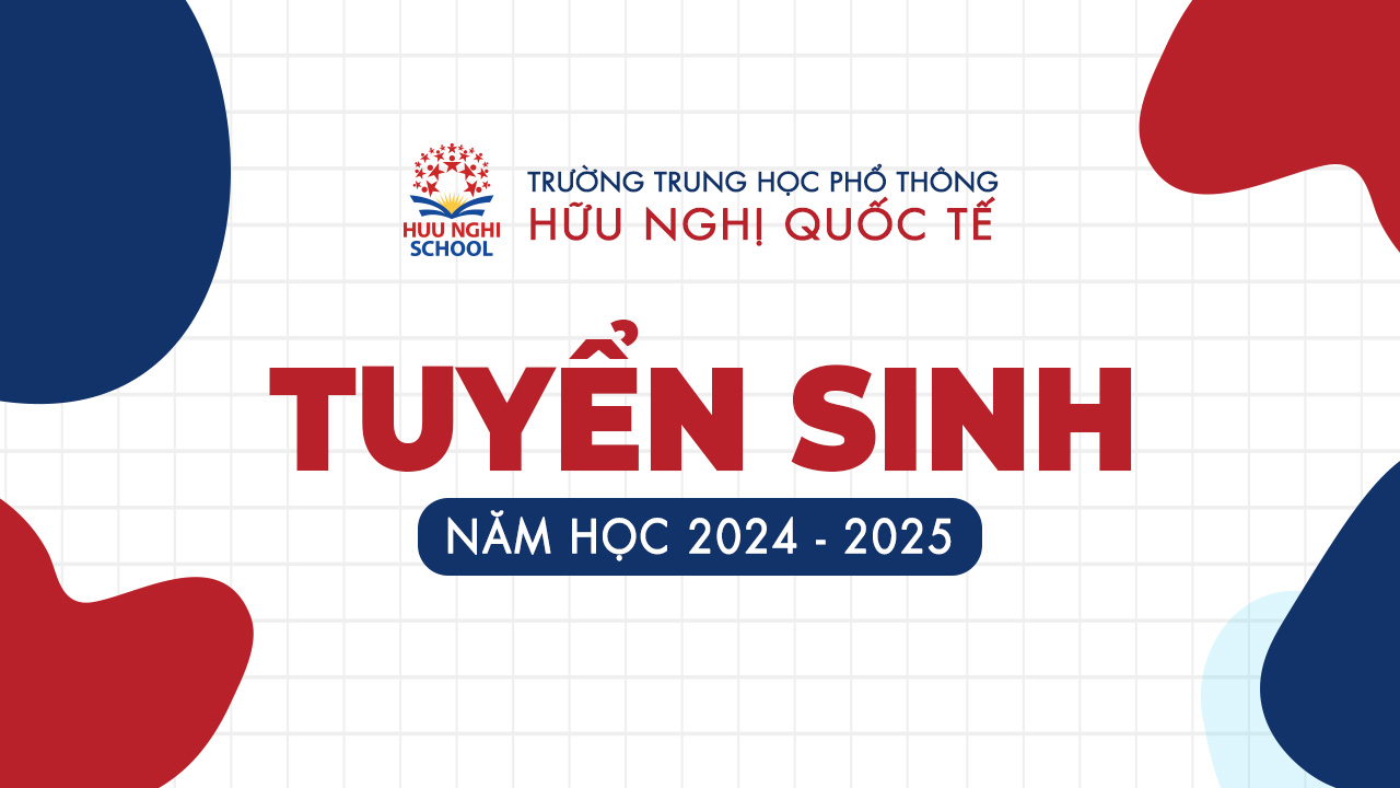 Trường THPT Hữu Nghị Quốc Tế chính thức tuyển sinh năm học 2024 – 2025
